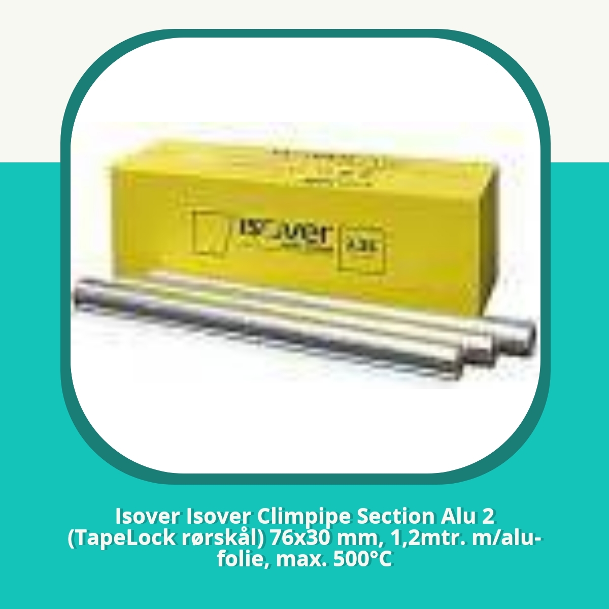 Anmeldelse af Isover Isover Climpipe Section Alu 2 (TapeLock rørskål) 76x30 mm, 1,2mtr. m/alu-folie, max. 500°C