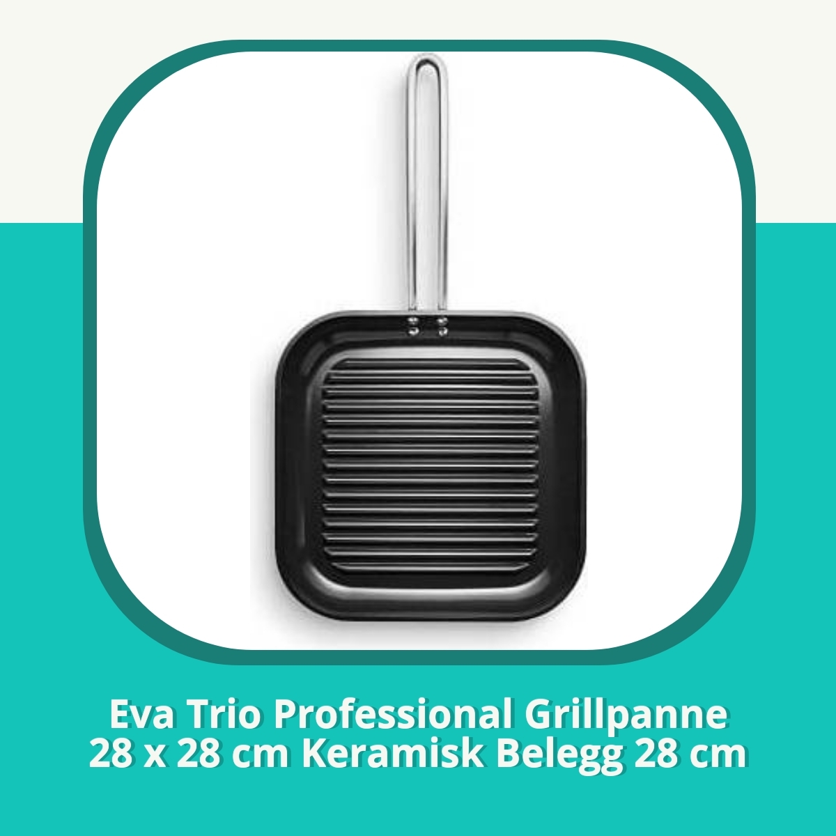 Anmeldelse Eva Trio Professional Grillpanne 28 x 28 cm Keramisk Belegg 28 cm