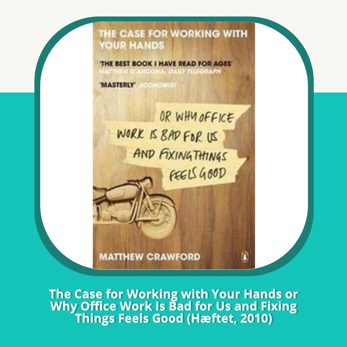 Anmeldelse af The Case for Working with Your Hands or Why Office Work Is Bad for Us and Fixing Things Feels Good (Hæftet, 2010)