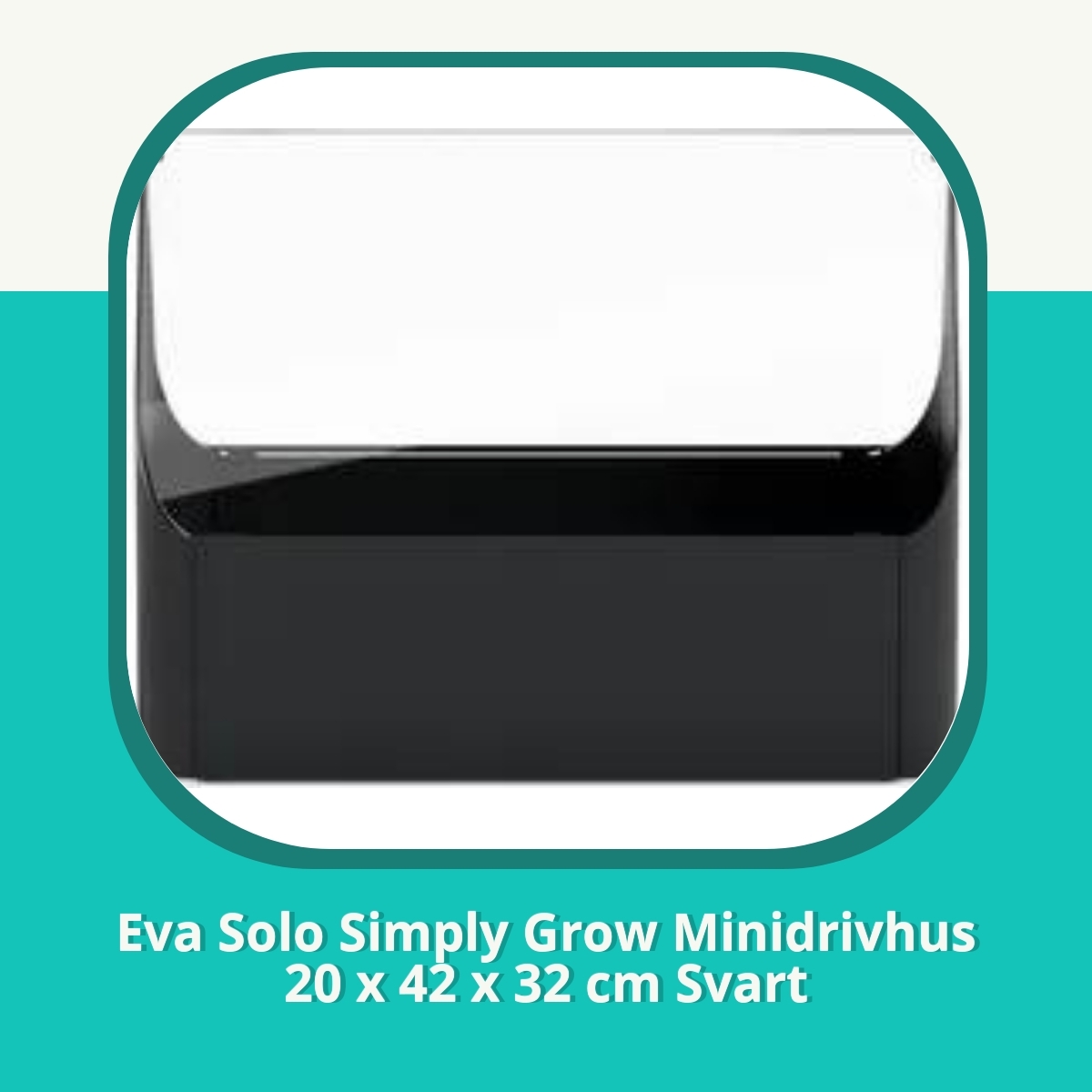 Anmeldelse af Eva Solo Simply Grow Minidrivhus 20 x 42 x 32 cm Svart