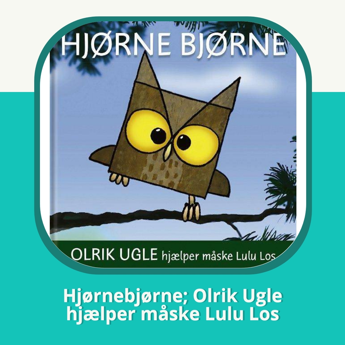Anmeldelse af Hjørnebjørne; Olrik Ugle hjælper måske Lulu Los