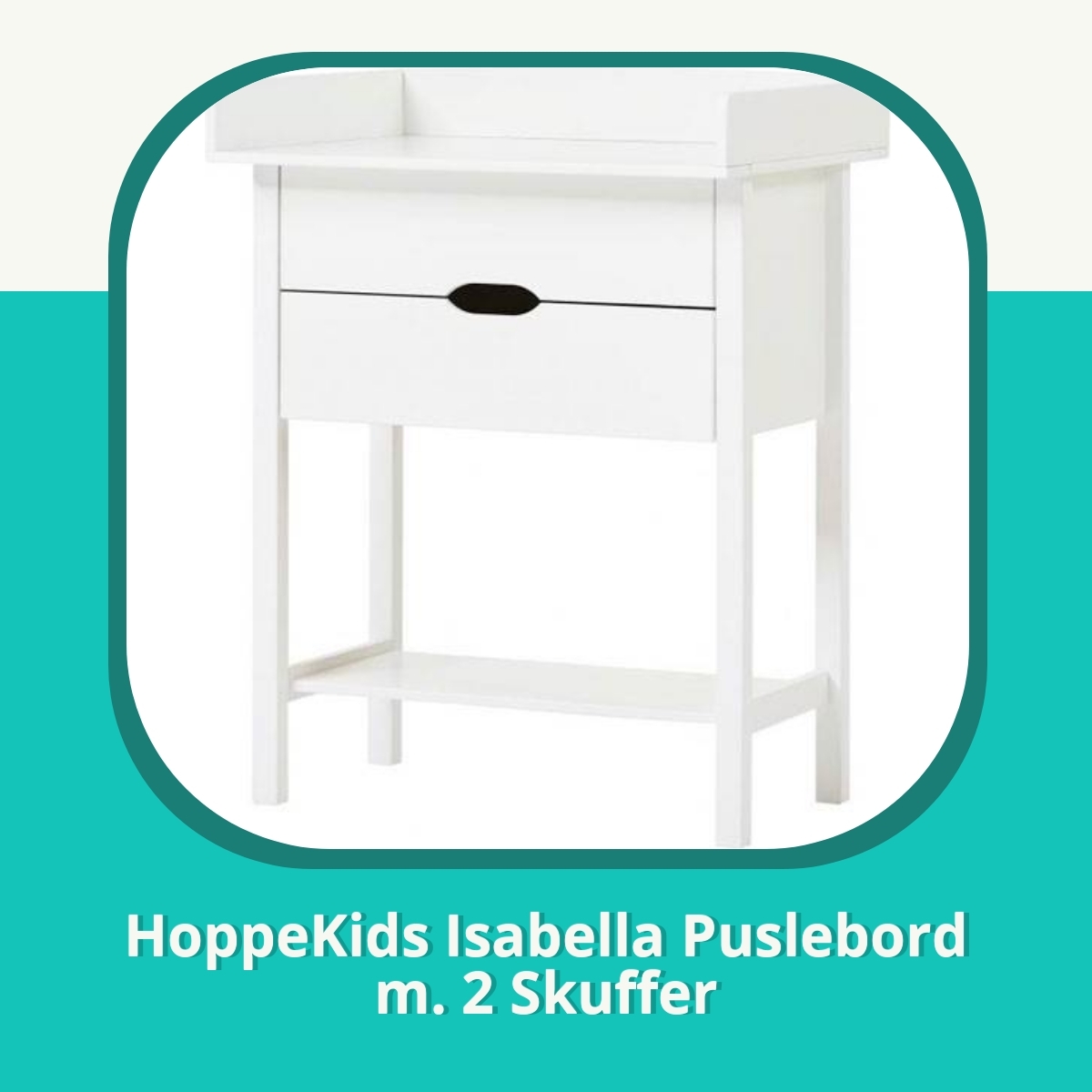 Anmeldelse af HoppeKids Isabella Puslebord m. 2 Skuffer