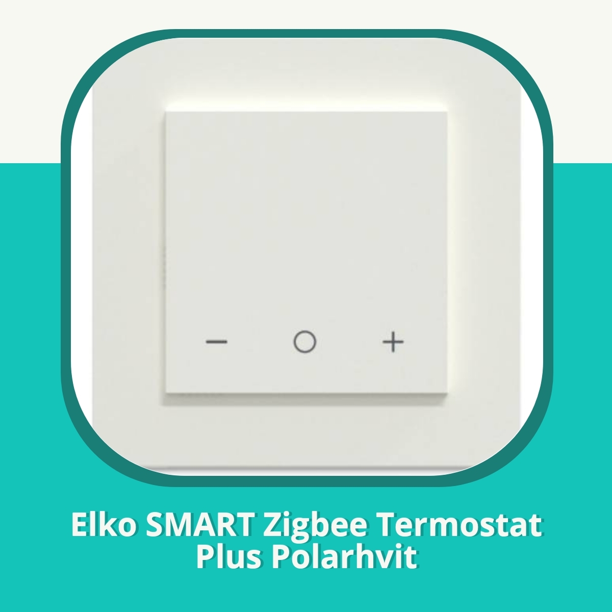 Anmeldelse Elko SMART Zigbee Termostat Plus Polarhvit