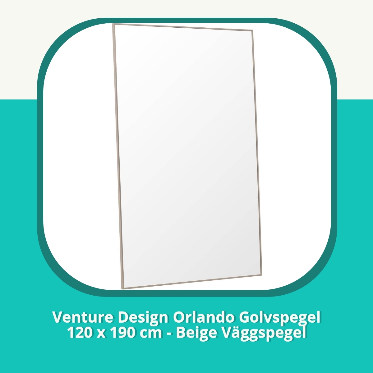 Recension af Venture Design Orlando Golvspegel 120 x 190 cm - Beige Väggspegel